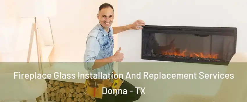  Fireplace Glass Installation And Replacement Services Donna - TX