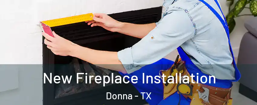  New Fireplace Installation Donna - TX
