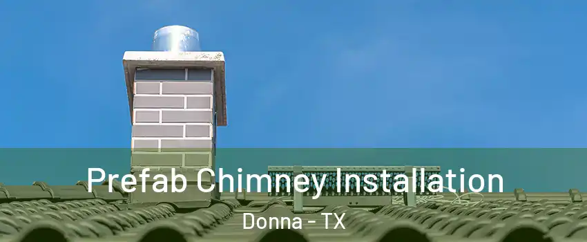  Prefab Chimney Installation Donna - TX