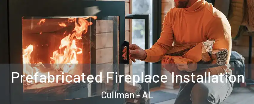  Prefabricated Fireplace Installation Cullman - AL