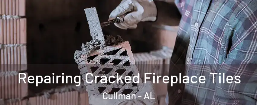  Repairing Cracked Fireplace Tiles Cullman - AL