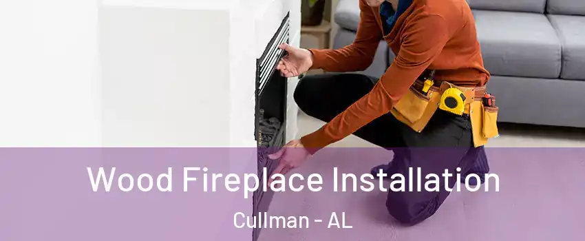  Wood Fireplace Installation Cullman - AL