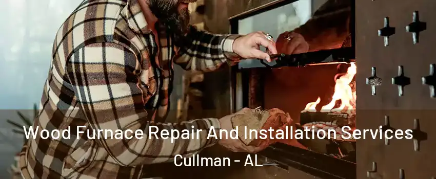  Wood Furnace Repair And Installation Services Cullman - AL